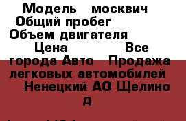  › Модель ­ москвич › Общий пробег ­ 70 000 › Объем двигателя ­ 1 500 › Цена ­ 70 000 - Все города Авто » Продажа легковых автомобилей   . Ненецкий АО,Щелино д.